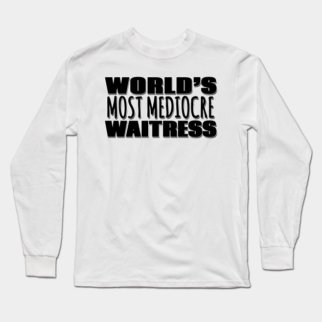 World's Most Mediocre Waitress Long Sleeve T-Shirt by Mookle